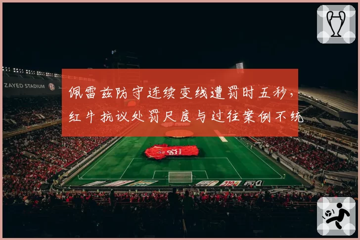 佩雷兹防守连续变线遭罚时五秒，红牛抗议处罚尺度与过往案例不统一